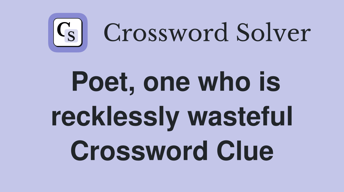 Poet, one who is recklessly wasteful Crossword Clue Answers